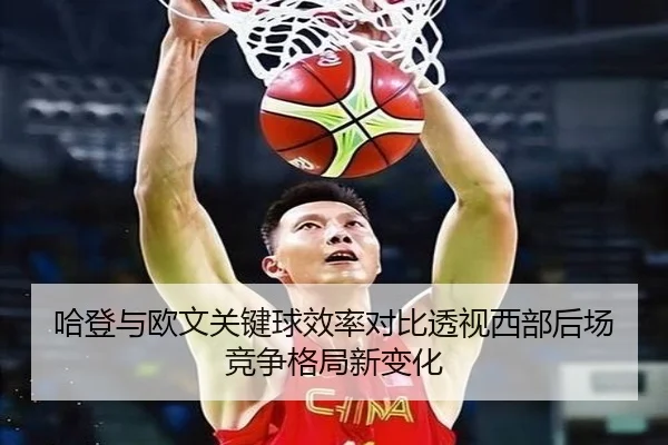 哈登与欧文关键球效率对比透视西部后场竞争格局新变化 - Crown Sports